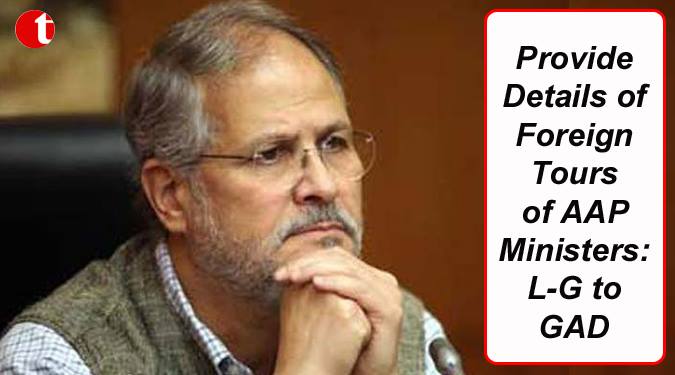 Provide details of foreign tours of AAP Ministers: Najeeb Jung to GAD