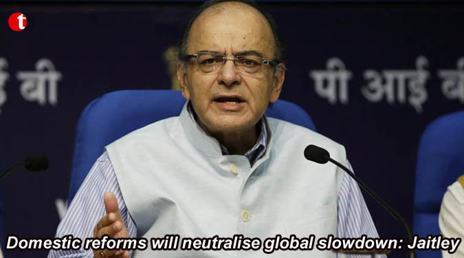 Domestic reforms will neutralise global slowdown: Jaitley