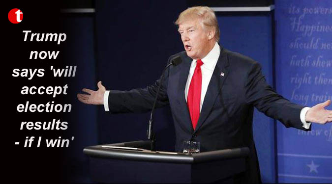 Trump now says 'will accept election results - if I win'
