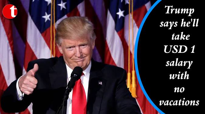 Trump says he'll take USD 1 salary with no vacations