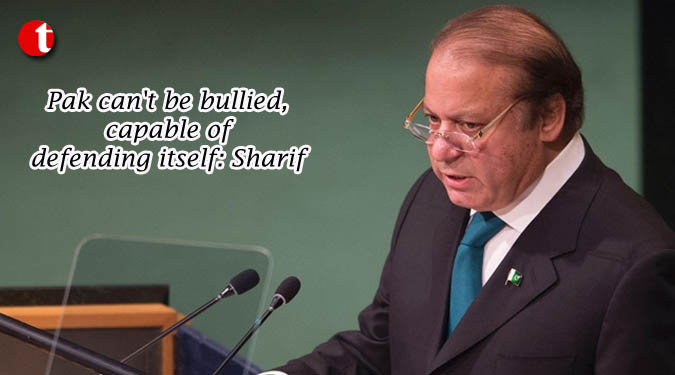 Pak can't be bullied, capable of defending itself: Sharif