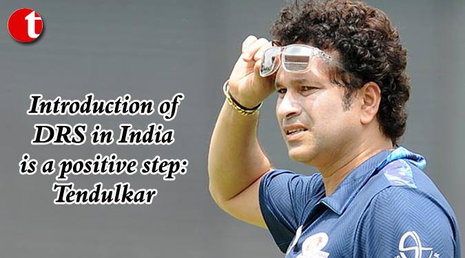 Introduction of DRS in India is a positive step: Tendulkar