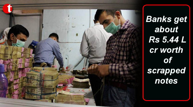 Banks get about Rs 5.44 L cr worth of scrapped notes