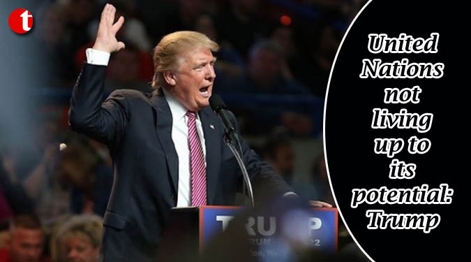 United Nations not living up to its potential: Trump