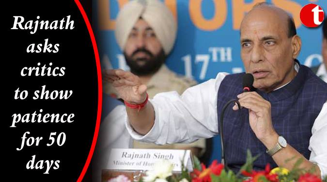 नोटबंदी के फैसले पर शिकायत करने वालों से गृहमंत्री राजनाथ ने 50 दिन का समय माँगा