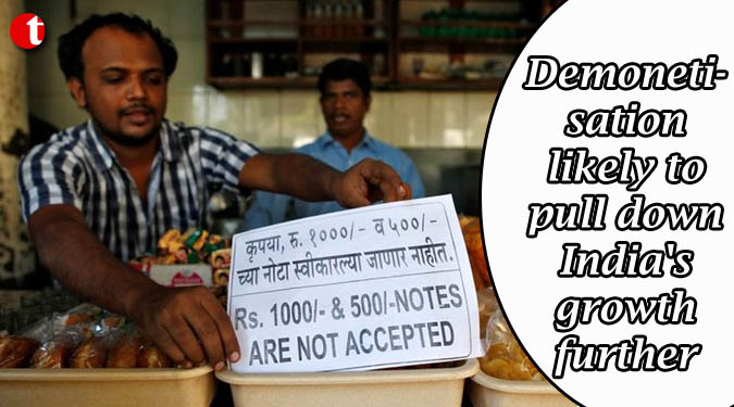 Demonetisation likely to pull down India's growth further