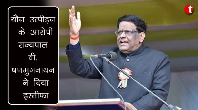 यौन उत्पीडन का आरोप झेल रहे राज्यपाल वी. षणमुगनाथन ने दिया इस्तीफ़ा