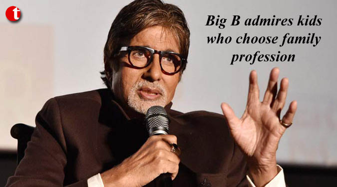 Big B admires kids who choose family profession
