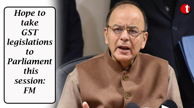 Hope to take GST legislations to Parliament this session: FM