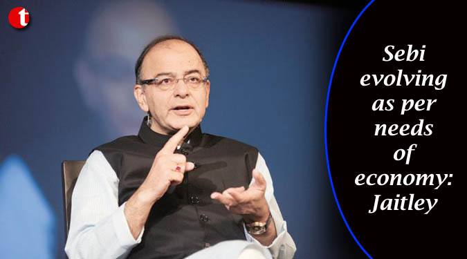 Sebi evolving as per needs of economy: Jaitley