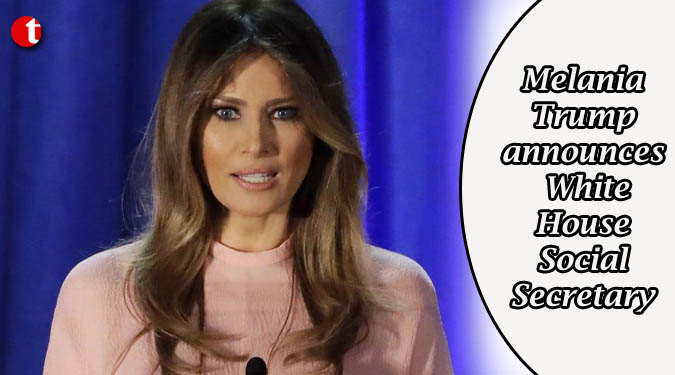 Melania Trump announces White House Social Secretary
