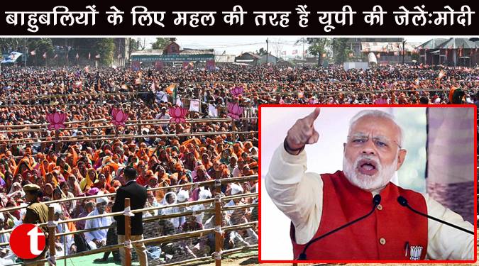 बाहुबलियों के लिए महल की तरह है यूपी की जेलें : मोदी