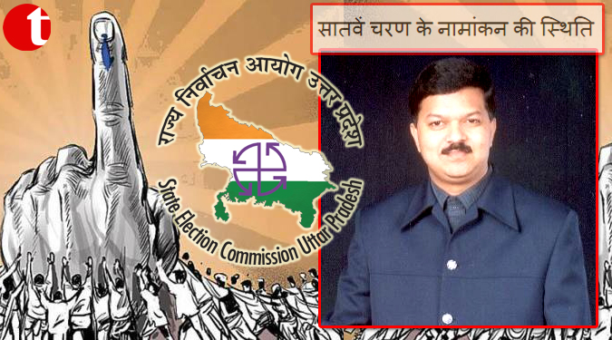 विधान सभा चुनाव के लिये सातवें चरण में नामांकन हुआ