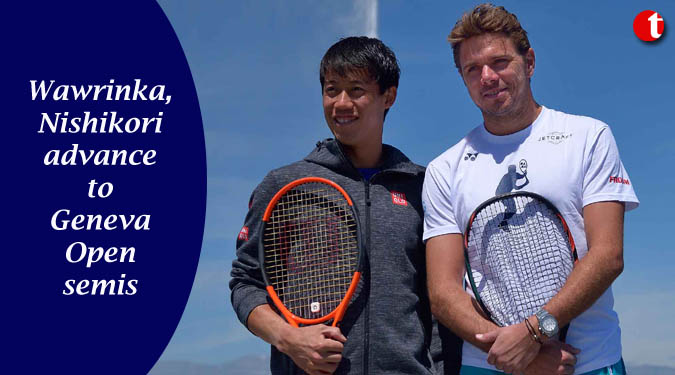 Wawrinka, Nishikori advance to Geneva Open semis