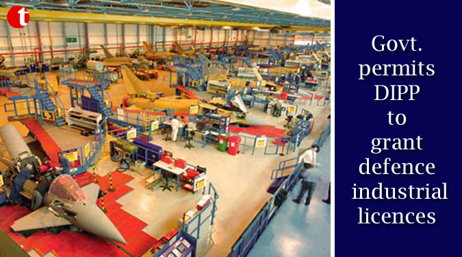 Govt. permits DIPP to grant defence industrial licences