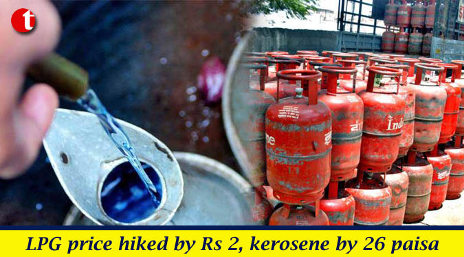 LPG price hiked by Rs 2, kerosene by 26 paisa
