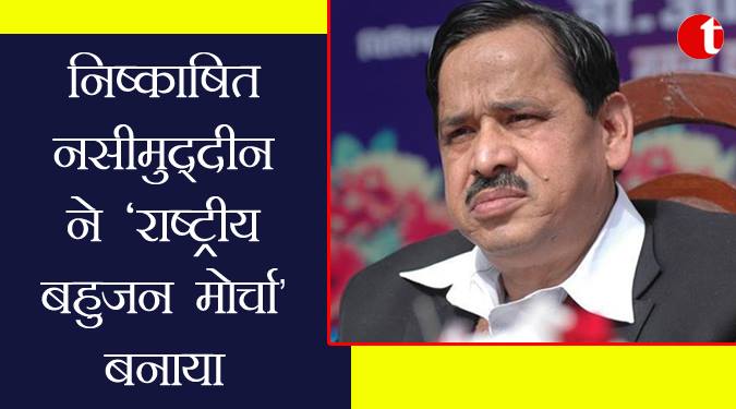 निष्काषित नसीमुद्दीन ने ‘राष्ट्रीय बहुजन मोर्चा’ बनाया