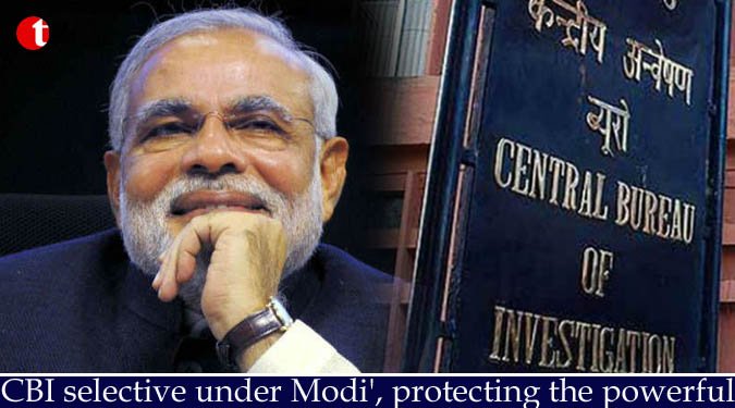 CBI selective under Modi', protecting the powerful