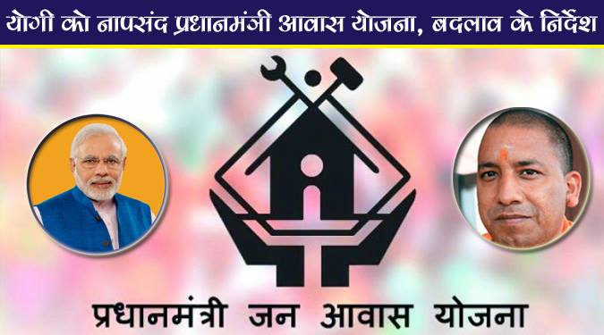 योगी को नापसंद प्रधानमंत्री आवास योजना, बदलाव के निर्देश