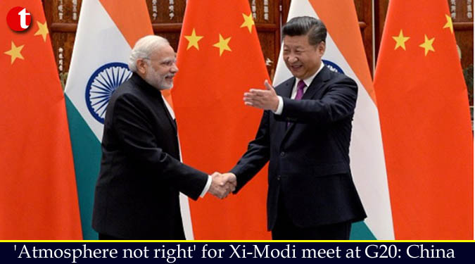 'Atmosphere not right' for Xi-Modi meet at G20: China