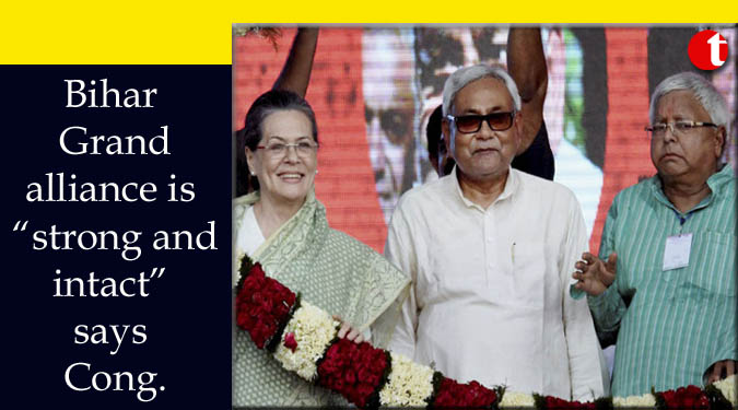 Bihar Grand alliance is “strong and intact’ says Congress