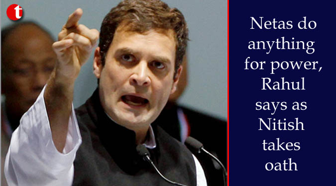 Netas do anything for power, Rahul says as Nitish takes oath