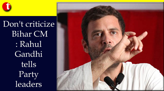 Don’t criticize Bihar CM: Rahul Gandhi tells Party leaders