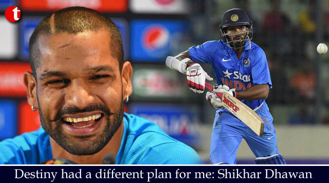 Destiny had a different plan for me: Shikhar Dhawan
