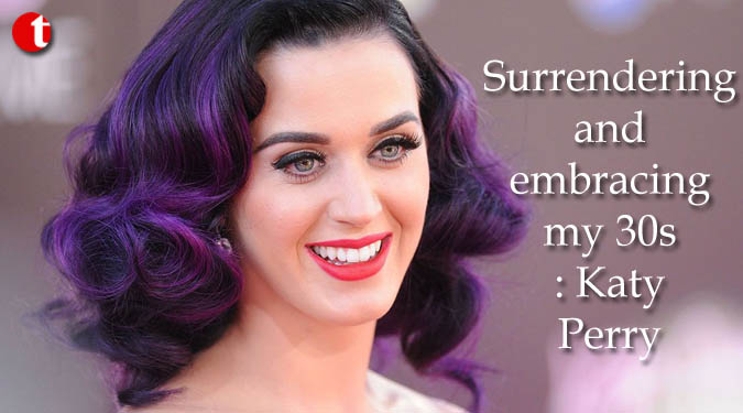 Surrendering and embracing my 30s: Katy Perry