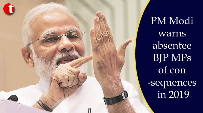 PM Modi warns absentee BJP MPs of consequences in 2019