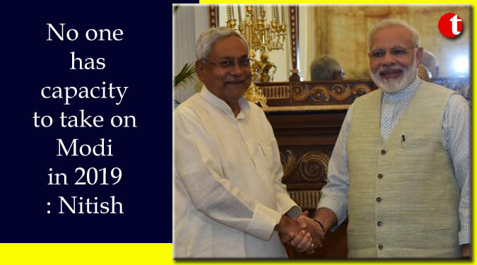 No one has capacity to take on Modi in 2019: Nitish Kumar