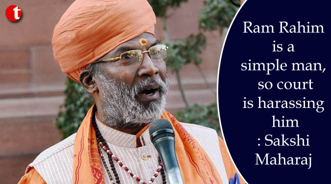 Ram Rahim is a simple man, so court is harassing him: Sakshi Maharaj