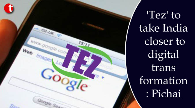 'Tez' to take India closer to digital transformation: Pichai