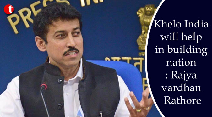 Khelo India will help in building nation: Rajyavardhan Rathore