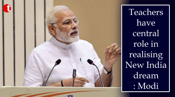 Teachers have central role in realising New India dream: Modi