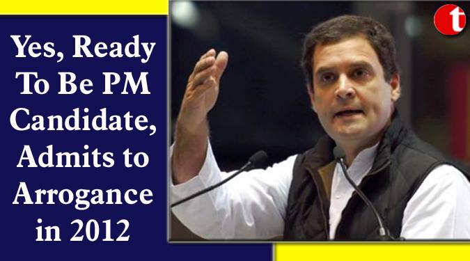 Yes, Ready To Be PM Candidate, Admits to Arrogance in 2012