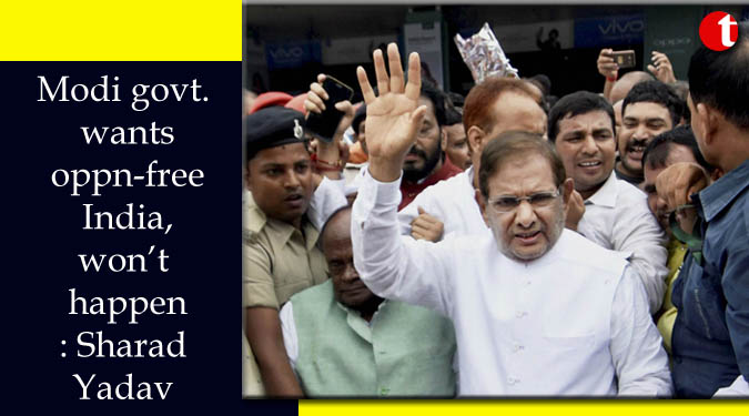 Modi govt.wants opposition-free India, will never happen: Sharad Yadav