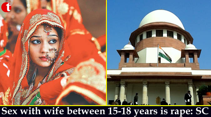 Sex with wife between 15-18 years is rape: SC