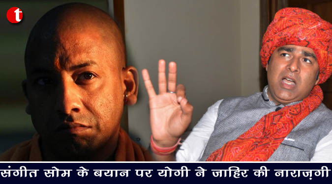 संगीत सोम के बयान पर योगी ने जाहिर की नाराज़गी