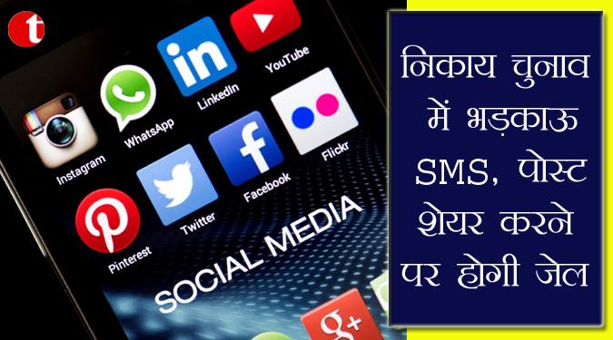 निकाय चुनाव में भड़काऊ SMS , पोस्ट शेयर करने पर होगी जेल