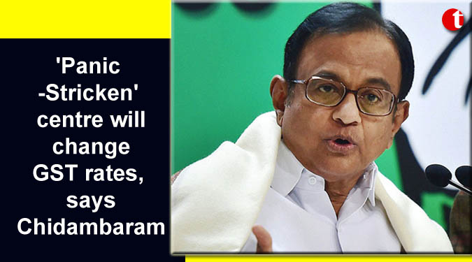 'Panic-Stricken' centre will change GST rates, says P Chidambaram
