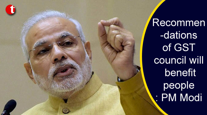 Recommendations of GST council will benefit people: PM Modi