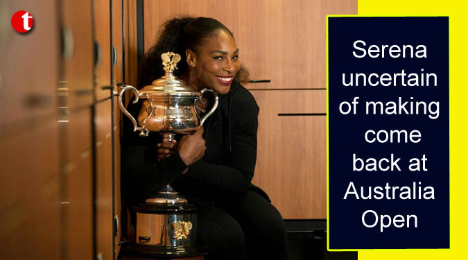 Serena uncertain of making comeback at Australia Open