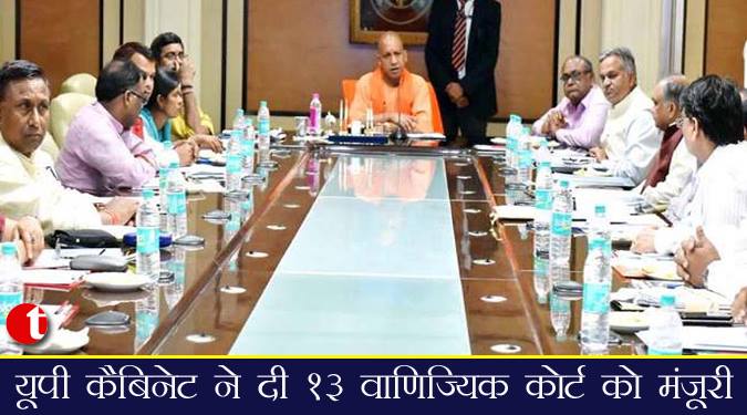 यूपी कैबिनेट ने दी १३ वाणिज्यिक कोर्ट को मंजूरी