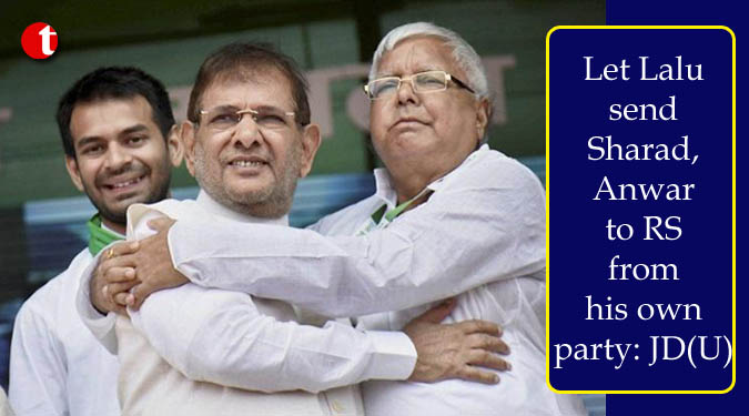 Let Lalu send Sharad, Anwar to RS from his own party: JD(U)