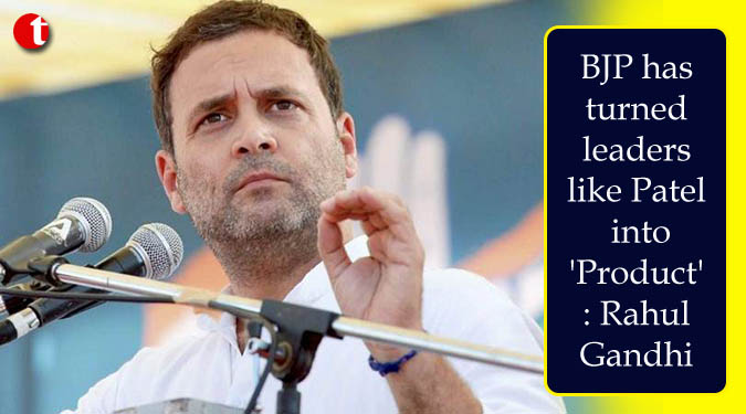 BJP has turned leaders like Patel into 'Product': Rahul Gandhi