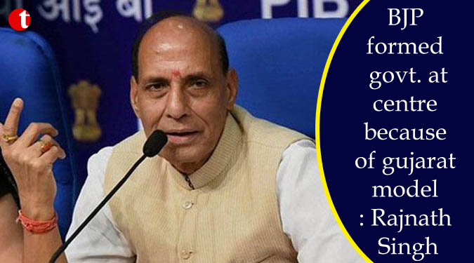 BJP formed govt. at centre because of gujarat model: Rajnath Singh