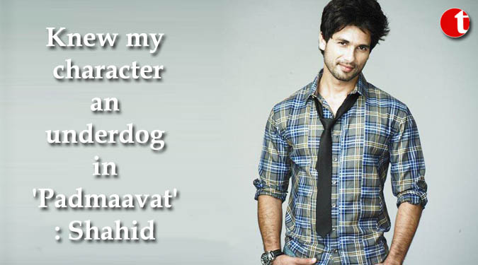 Knew my character an underdog in 'Padmaavat': Shahid