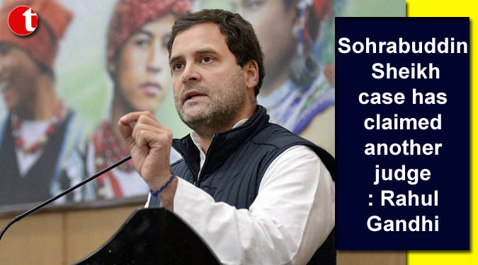 Sohrabuddin Sheikh case has claimed another judge: Rahul Gandhi