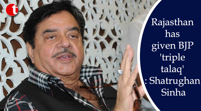 Rajasthan has given BJP 'triple talaq': Shatrughan Sinha